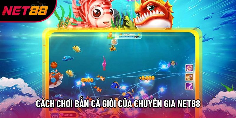 Cách chơi bắn cá giỏi của chuyên gia Net88 Cách chơi bắn cá giỏi của chuyên gia Net88