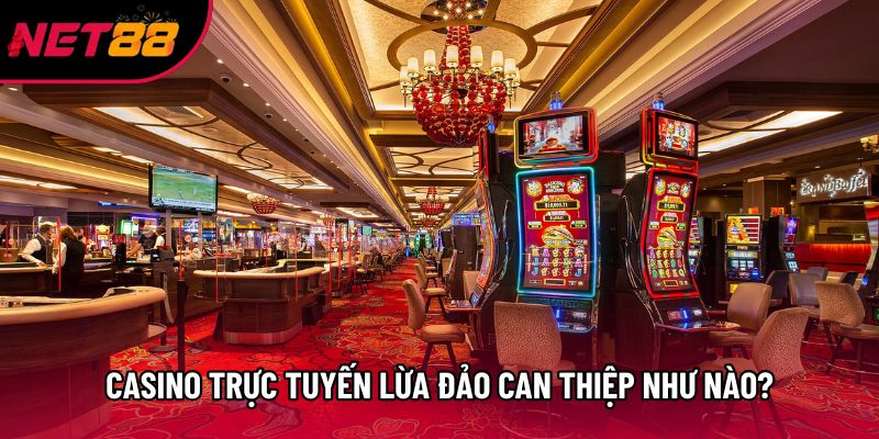 Casino trực tuyến lừa đảo can thiệp như nào?
