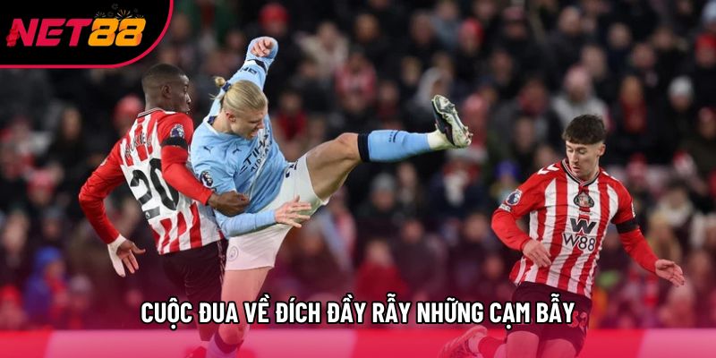 Cuộc đua về đích đầy rẫy những cạm bẫy