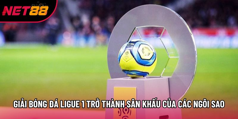 Giải bóng đá Ligue 1 trở thành sân khấu của các ngôi sao