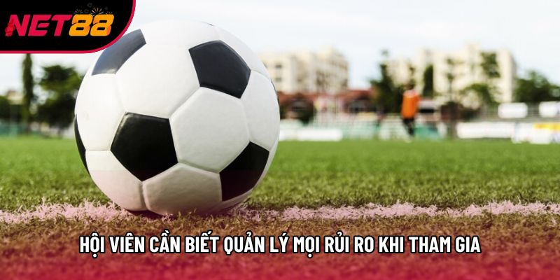 Hội viên cần biết quản lý mọi rủi ro khi tham gia