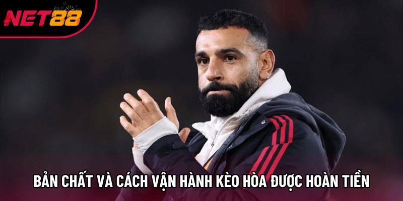 Bản chất và cách vận hành kèo hòa được hoàn tiền