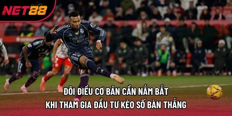 Đôi điều cơ bản cần nắm bắt khi tham gia đầu tư kèo số bàn thắng Đôi điều cơ bản cần nắm bắt khi tham gia đầu tư kèo số bàn thắng