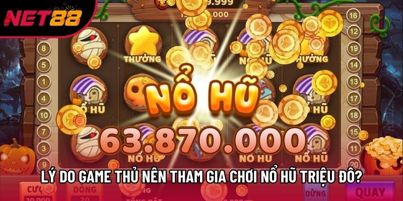 Lý do game thủ nên tham gia chơi Nổ Hũ triệu đô?