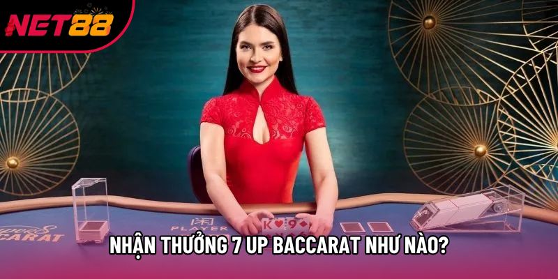 Nhận thưởng 7 up baccarat như nào?
