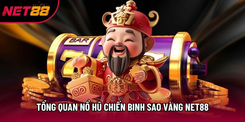 Tổng quan nổ hũ chiến binh sao vàng Net88
