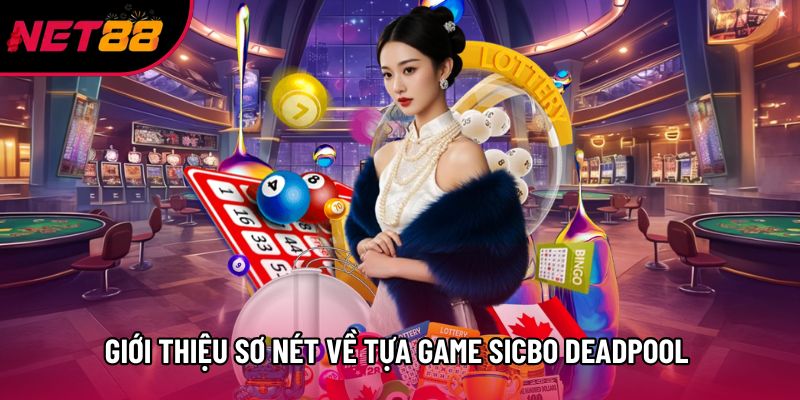 Giới thiệu sơ nét về tựa game Sicbo Deadpool tại Net88
