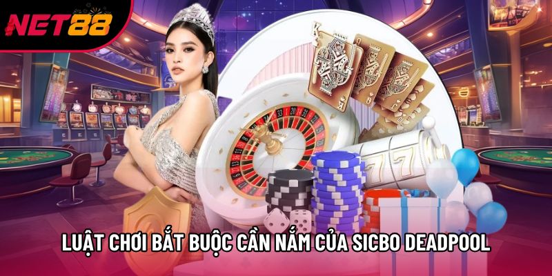 Luật chơi bắt buộc cần nắm của Sicbo Deadpool