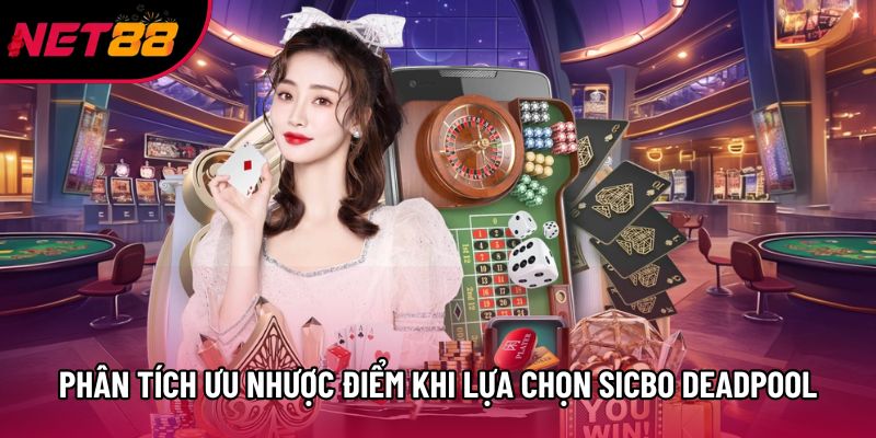 Phân tích ưu nhược điểm khi lựa chọn Sicbo Deadpool