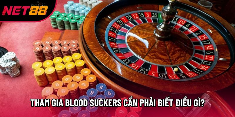 Tham gia blood suckers cần phải biết điều gì? Tham gia blood suckers cần phải biết điều gì?