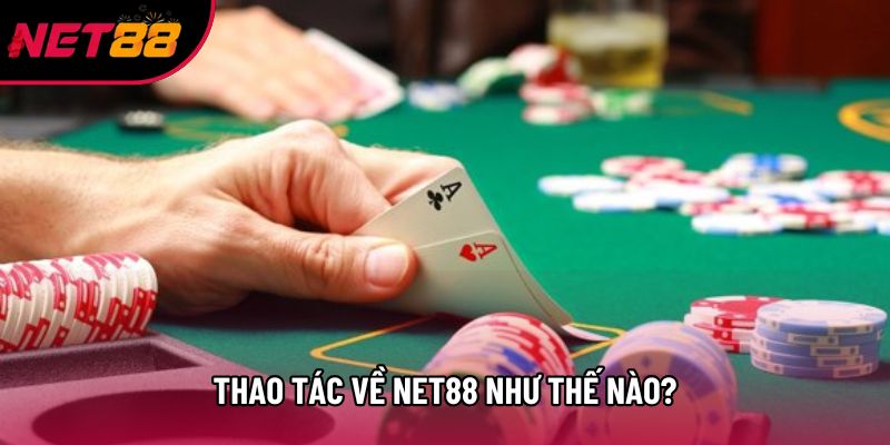 Thao tác về Net88 như thế nào? Thao tác về Net88 như thế nào?