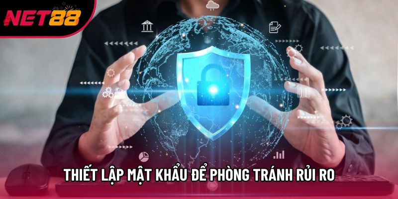 Thiết lập mật khẩu để phòng tránh rủi ro