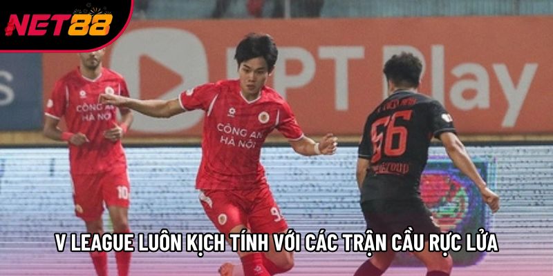 V League luôn kịch tính với các trận cầu rực lửa
