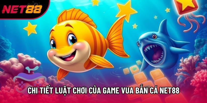 Chi tiết luật chơi của game Vua Bắn Cá Net88 Chi tiết luật chơi của game Vua Bắn Cá Net88