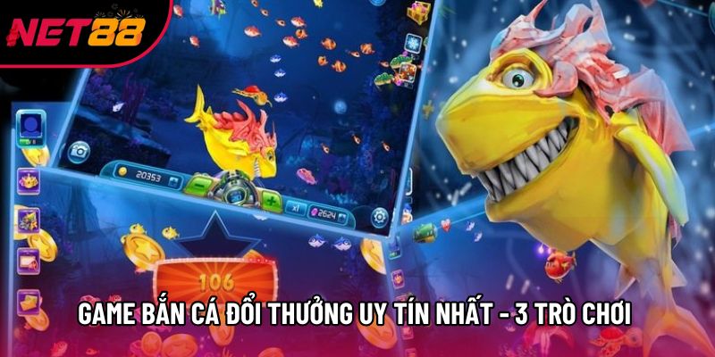 Game Bắn Cá Đổi Thưởng Uy Tín Nhất - 3 Trò Chơi Nổi Bật