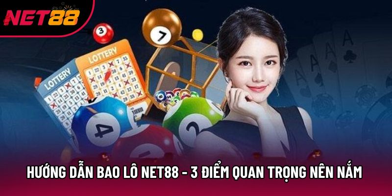 Hướng Dẫn Bao Lô Net88 - 3 Điểm Quan Trọng Nên Nắm Rõ