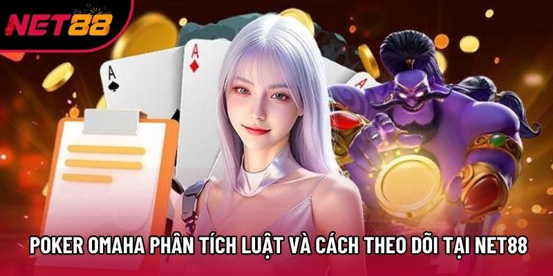 Poker Omaha Phân Tích Luật Và Cách Theo Dõi Tại Net88