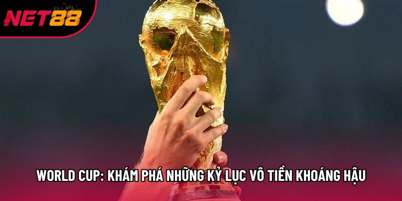 World Cup: Khám Phá Những Kỷ Lục Vô Tiền Khoáng Hậu