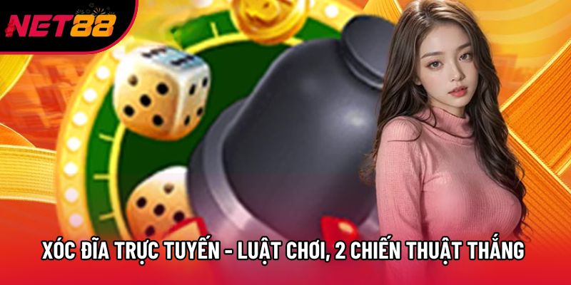 Xóc Đĩa Trực Tuyến - Luật Chơi, 2 Chiến Thuật Thắng Lớn
